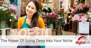 The Power Of Going Deep Into Your Niche (1)