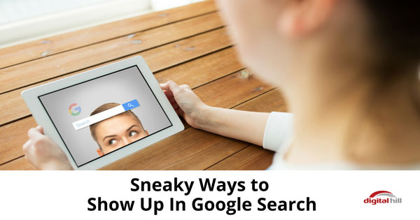 Sneaky Ways to Show Up In Google Search - Digital Hill Multimedia