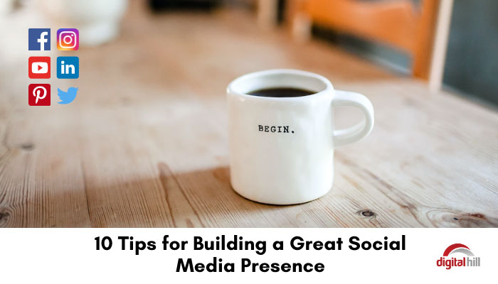 10 tips for building a great social media presence. 