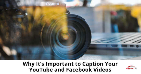 Why It’s Important to Caption Your YouTube and Facebook Videos-315